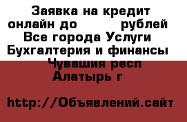 Заявка на кредит онлайн до 300.000 рублей - Все города Услуги » Бухгалтерия и финансы   . Чувашия респ.,Алатырь г.